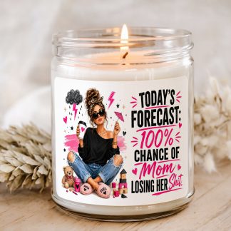 Today?s Forecast 100% Chance of Mom Losing Her Shit funny mom candle in clear glass jar